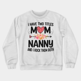 nanny - i have two titles mom and nanny Crewneck Sweatshirt